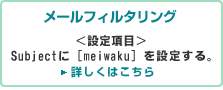 ���[���t�B���^�����O�@���ݒ荀�ځ��@Subject�Ɂmmeiwaku�n��ݒ肷��B �ڂ����͂�����